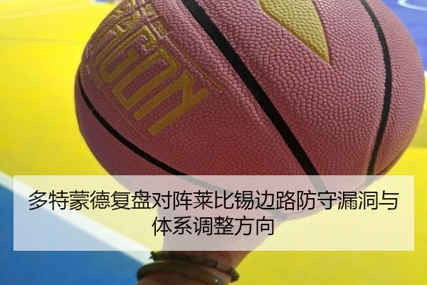 多特蒙德复盘对阵莱比锡边路防守漏洞与体系调整方向